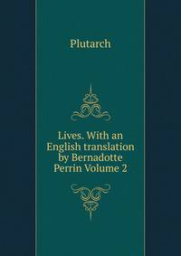 Lives. With an English translation by Bernadotte Perrin Volume 2