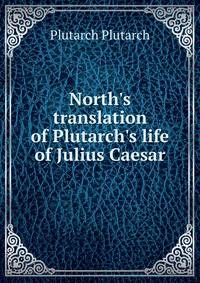 North's translation of Plutarch's life of Julius Caesar