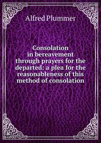 Consolation in bereavement through prayers for the departed: a plea for the reasonableness of this method of consolation