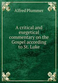 A critical and exegetical commentary on the Gospel according to St. Luke