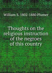 Thoughts on the religious instruction of the negroes of this country