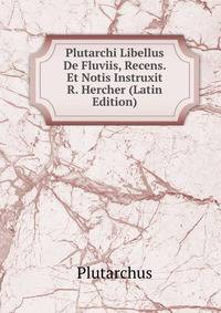 Plutarchi Libellus De Fluviis, Recens. Et Notis Instruxit R. Hercher (Latin Edition)