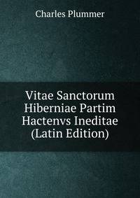 Vitae Sanctorum Hiberniae Partim Hactenvs Ineditae (Latin Edition)
