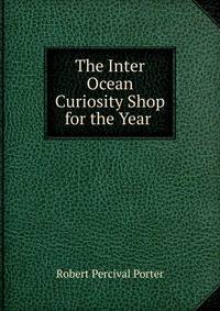 The Inter Ocean Curiosity Shop for the Year .