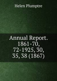 Annual Report. 1861-70, 72-1925, 30, 35, 38 (1867)