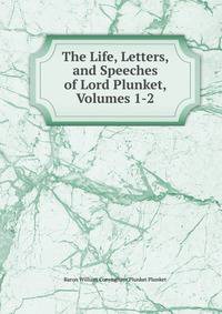 The Life, Letters, and Speeches of Lord Plunket, Volumes 1-2