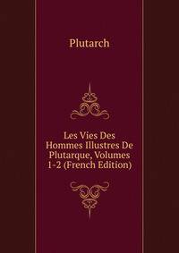 Les Vies Des Hommes Illustres De Plutarque, Volumes 1-2 (French Edition)