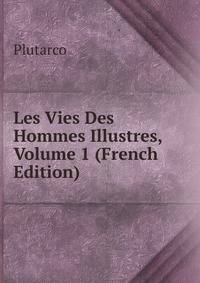 Les Vies Des Hommes Illustres, Volume 1 (French Edition)