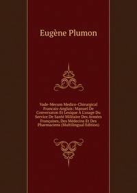 Vade-Mecum Medico-Chirurgical Francais-Anglais: Manuel De Conversaton Et Lexique ? L'usage Du Service De Sant? Militaire Des Arm?es Fran?aises, Des M?decins Et Des Pharmaciens (Multilingual Edition)