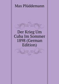 Der Krieg Um Cuba Im Sommer 1898 (German Edition)