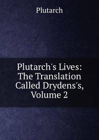 Plutarch's Lives: The Translation Called Drydens's, Volume 2