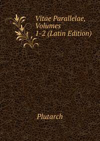 Vitae Parallelae, Volumes 1-2 (Latin Edition)