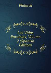 Las Vidas Paralelas, Volume 2 (Spanish Edition)