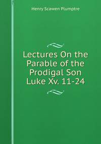 Lectures On the Parable of the Prodigal Son Luke Xv. 11-24.