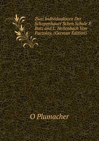 Zwei Individualisten Der Schopenhauer'Schen Schule P. Batz and L. Hellenbach Von Paczolay. (German Edition)