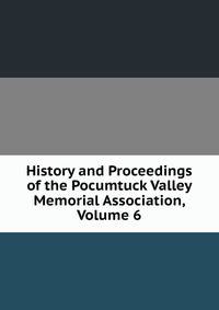 History and Proceedings of the Pocumtuck Valley Memorial Association, Volume 6