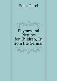 Phymes and Pictures for Children, Tr. from the German