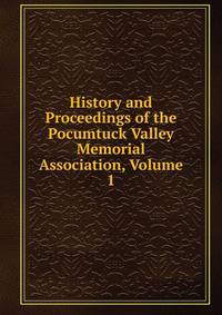 History and Proceedings of the Pocumtuck Valley Memorial Association, Volume 1