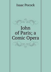 John of Paris; a Comic Opera