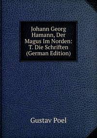 Johann Georg Hamann, Der Magus Im Norden: T. Die Schriften (German Edition)