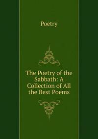 The Poetry of the Sabbath: A Collection of All the Best Poems