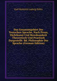Das Gesammtgebiet Der Teutschen Sprache, Nach Prosa, Dichtkunst Und Beredsamkeit Theoretisch Und Practisch Dargestellt: Bd. Philosophie Der Sprache (German Edition)