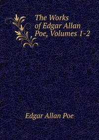 The Works of Edgar Allan Poe, Volumes 1-2