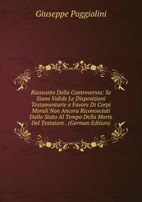 Riassunto Della Controversia: Se Siano Valide Le Disposizioni Testamentarie a Favore Di Corpi Morali Non Ancora Riconosciuti Dallo Stato Al Tempo Della Morte Del Testatore . (German Edition)
