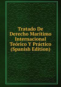 Tratado De Derecho Maritimo Internacional Teorico Y Practico (Spanish Edition)