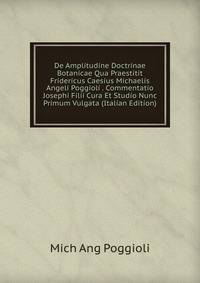 De Amplitudine Doctrinae Botanicae Qua Praestitit Fridericus Caesius Michaelis Angeli Poggioli . Commentatio Josephi Filii Cura Et Studio Nunc Primum Vulgata (Italian Edition)