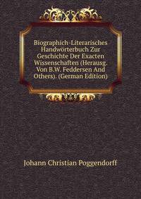 Biographich-Literarisches Handworterbuch Zur Geschichte Der Exacten Wissenschaften (Herausg. Von B.W. Feddersen And Others). (German Edition)