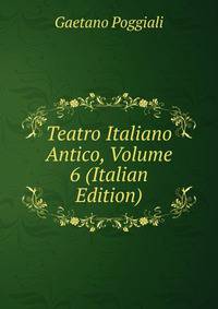 Teatro Italiano Antico, Volume 6 (Italian Edition)