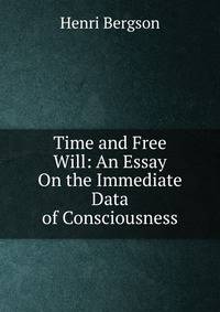 Time and Free Will: An Essay On the Immediate Data of Consciousness