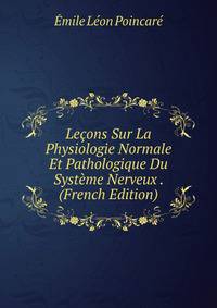 Lecons Sur La Physiologie Normale Et Pathologique Du Systeme Nerveux . (French Edition)