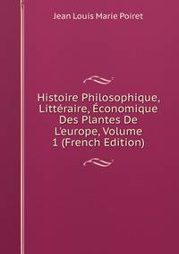 Histoire Philosophique, Litt?raire, ?conomique Des Plantes De L'europe, Volume 1 (French Edition)