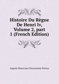 Histoire Du R?gne De Henri Iv, Volume 2, part 1 (French Edition)