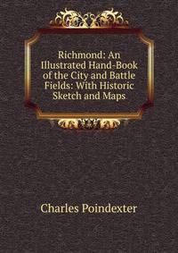 Richmond: An Illustrated Hand-Book of the City and Battle Fields: With Historic Sketch and Maps