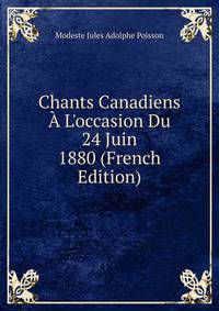 Chants Canadiens ? L'occasion Du 24 Juin 1880 (French Edition)