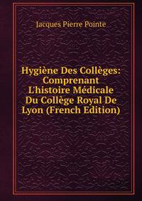 Hygi?ne Des Coll?ges: Comprenant L'histoire M?dicale Du Coll?ge Royal De Lyon (French Edition)