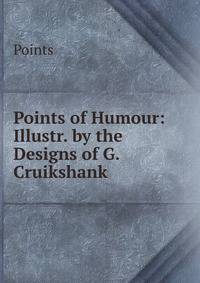 Points of Humour: Illustr. by the Designs of G. Cruikshank
