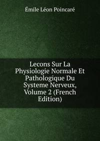 Lecons Sur La Physiologie Normale Et Pathologique Du Systeme Nerveux, Volume 2 (French Edition)