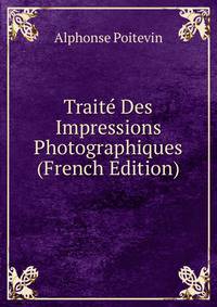 Traite Des Impressions Photographiques (French Edition)