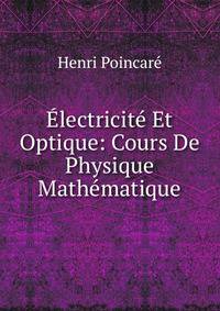 Electricite Et Optique: Cours De Physique Mathematique