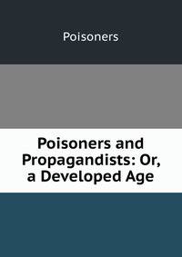 Poisoners and Propagandists: Or, a Developed Age