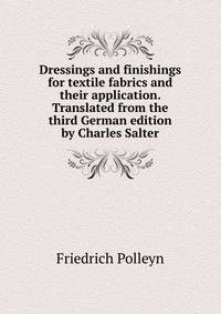 Dressings and finishings for textile fabrics and their application. Translated from the third German edition by Charles Salter