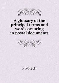 A glossary of the principal terms and words occuring in postal documents