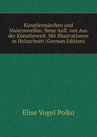 Kunstlermarchen und Malernovellen. Neue Aufl. von Aus der Kunstlerwelt. Mit Illustrationen in Holzschnitt (German Edition)