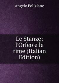Le Stanze: l'Orfeo e le rime (Italian Edition)
