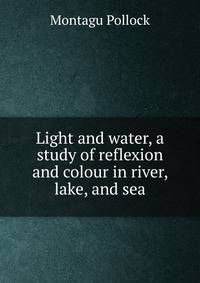 Light and water, a study of reflexion and colour in river, lake, and sea