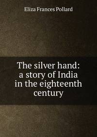 The silver hand: a story of India in the eighteenth century